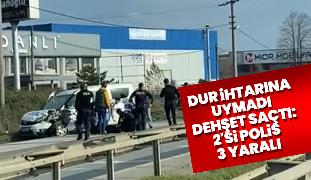 Dur ihtarına uymayıp dehşet saçtı: 2'si polis 3 yaralı