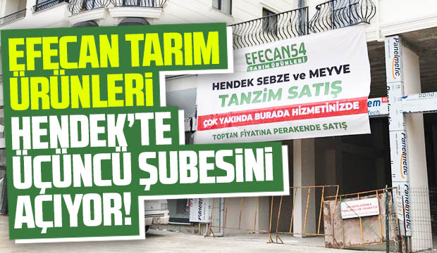 Efecan Tarım Ürünleri Hendekte üçüncü şubesini açıyor!