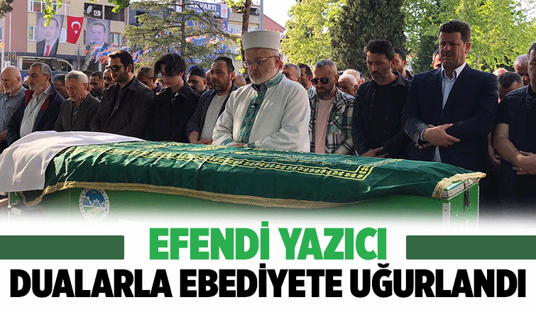 Efendi Yazıcı toprağa verildi