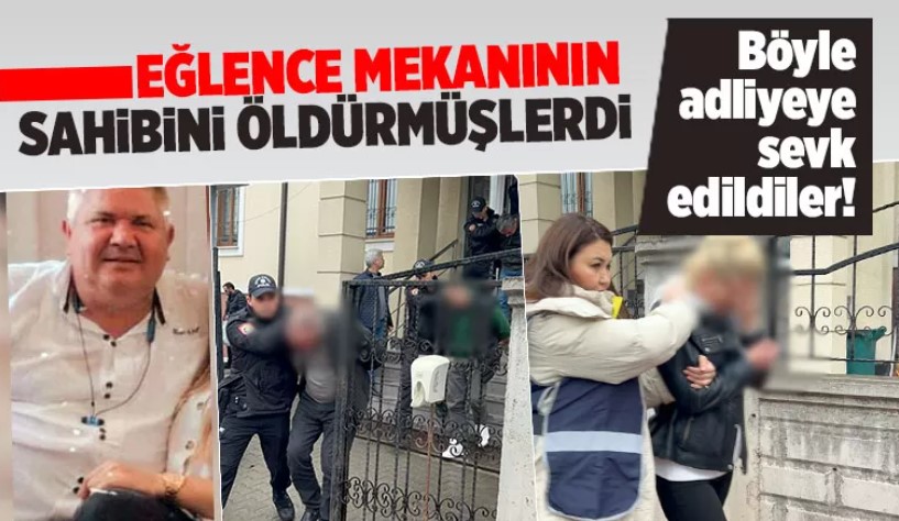 Eğlence mekanının sahibini öldüren katil zanlıları adliyeye sevk edildi