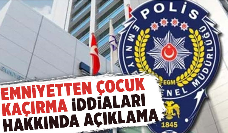 EGM'den 'çocuk kaçırma' iddiaları hakkında açıklama