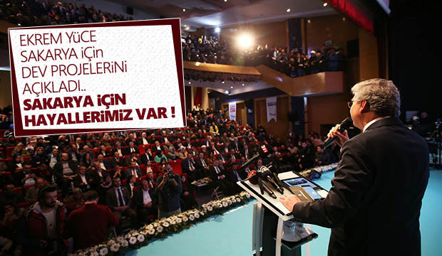 Ekrem Yüce Sakarya için dev projelerini açıkladı