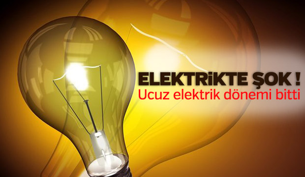 Elektrikte şok Ucuz elektrik dönemi bitti