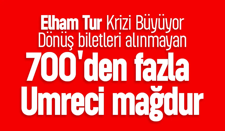 Elham Tur krizi büyüyor; Umre'de 700'den fazla kişi biletsiz kaldı