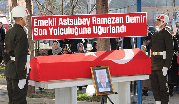 Emekli Astsubay Ramazan Demir son yolculuğuna uğurlandı