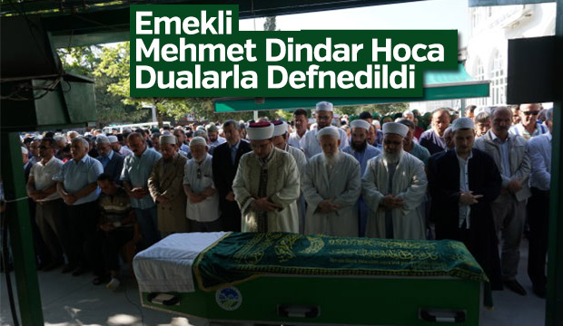 Emekli Mehmet Dindar Hoca Dualarla Defnedildi