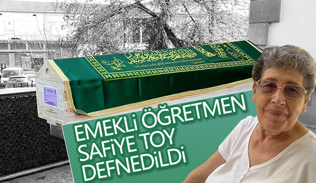 Emekli Öğretmen Safiye Toy Defnedildi