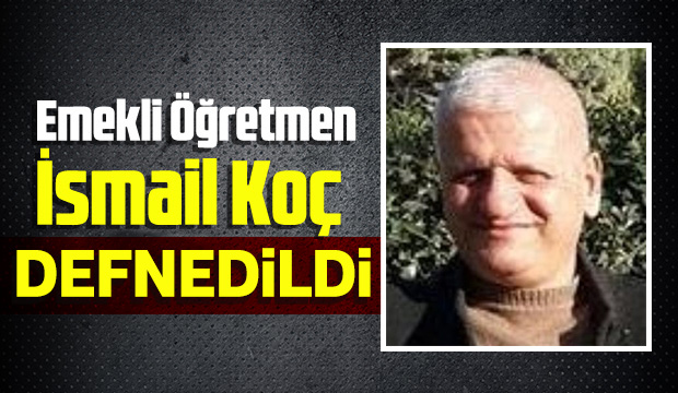 Emekli Öğretmen İsmail Koç Vefat Etti