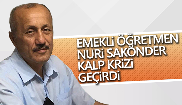 Emekli Öğretmen Nuri Sakönder Kalp Krizi geçirdi