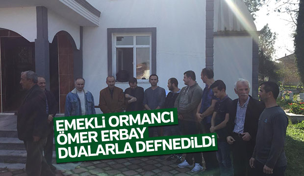Emekli Ormancı Ömer Erbay Dualarla Defnedildi