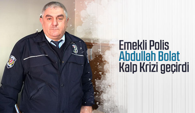 Emekli Polis Abdullah Bolat Kalp Krizi geçirdi