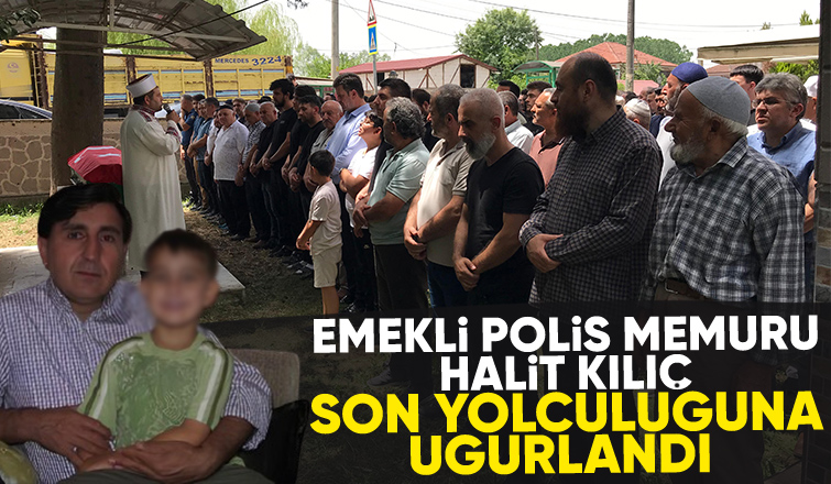 Emekli Polis memuru Halit Kılıç dualarla defnedildi