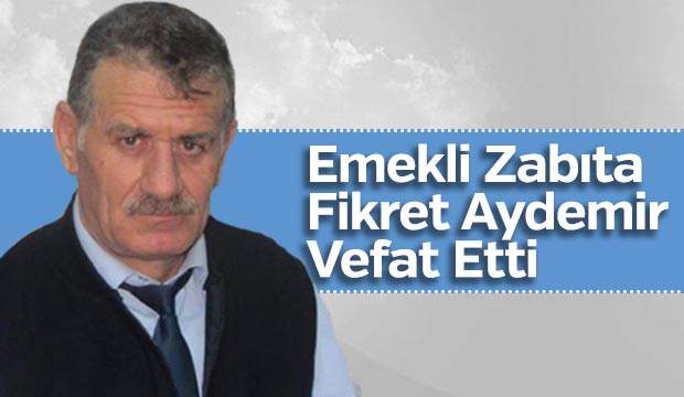 Emekli Zabıta Fikret Aydemir vefat etti