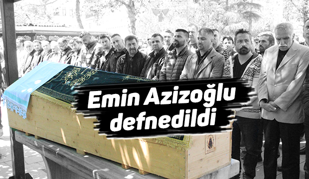 Emin Azizoğlu defnedildi