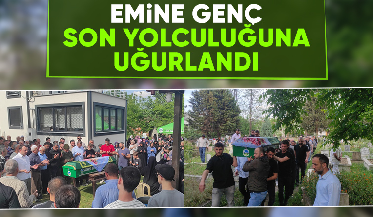 Emine Genç defnedildi