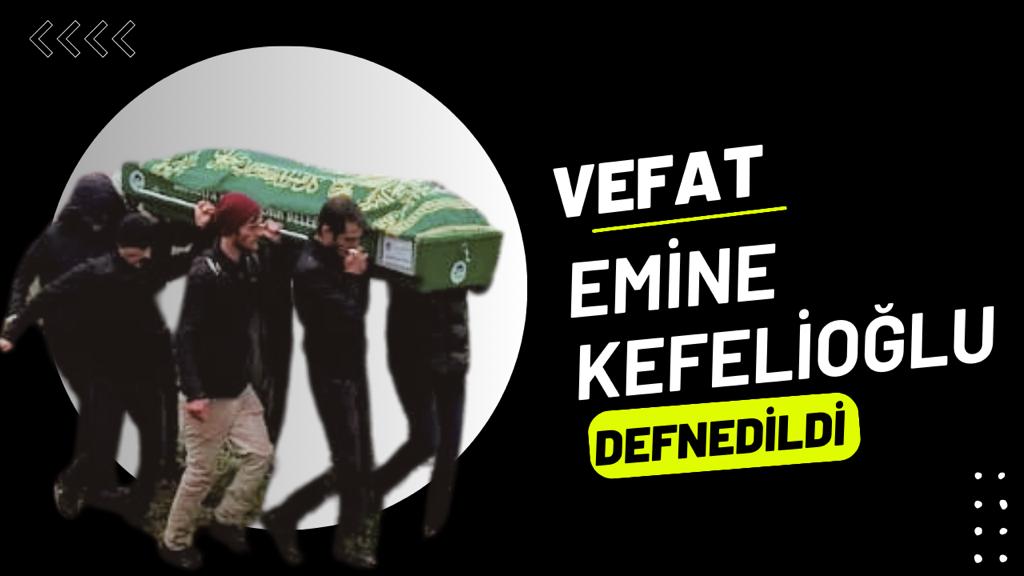 Emine Kefelioğlu toprağa verildi