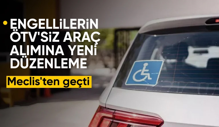 Engellilere ÖTV'siz araçta yeni düzenleme: Meclis'te kabul edildi