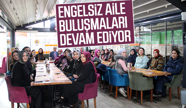Engelsiz Aile Buluşmaları devam ediyor