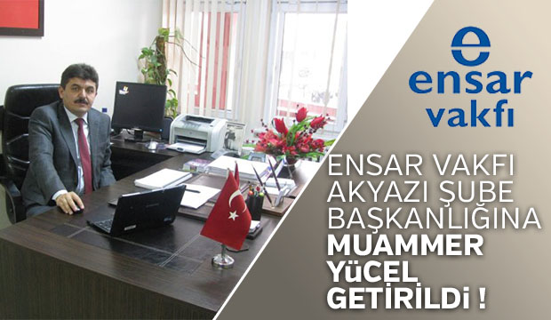 ENSAR VAKFI AKYAZI ŞUBE BAŞKANLIĞINA MUAMMER YüCEL GETiRiLDi 