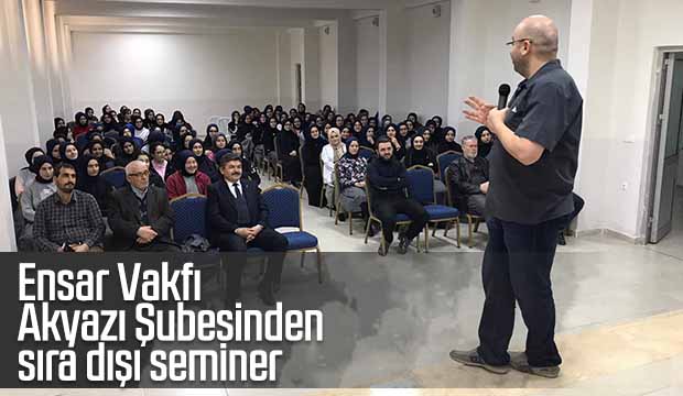Ensar Vakfı Akyazı Şubesinden sıra dışı seminer 