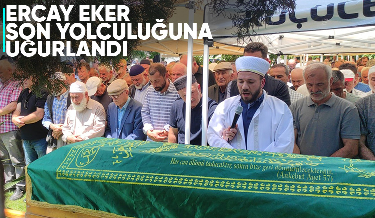 Ercay Eker Defnedildi