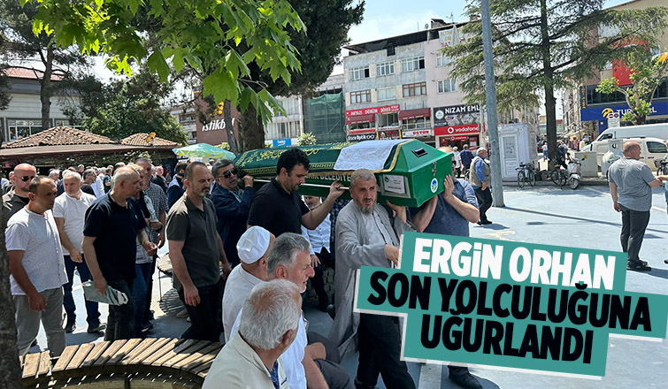 Ergin Orhan dualarla toprağa verildi.