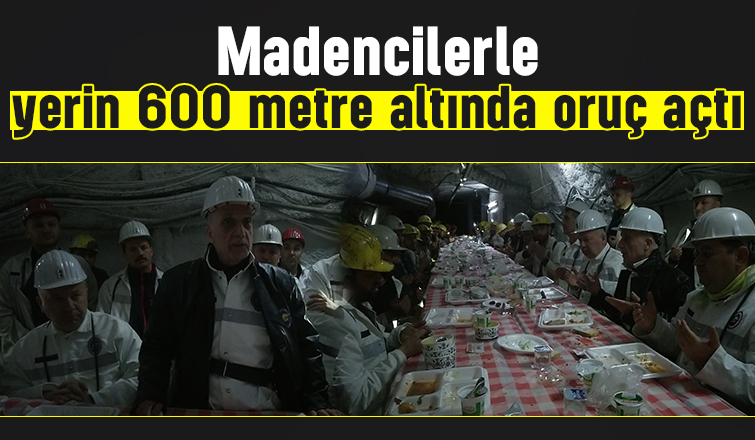 Ergün Atalay, madencilerle yerin 600 metre altında oruç açtı