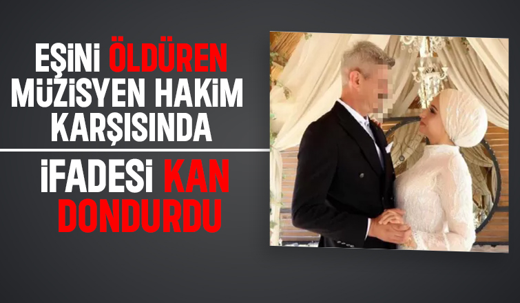 Eşini öldüren müzisyenin yargılanmasına başlandı