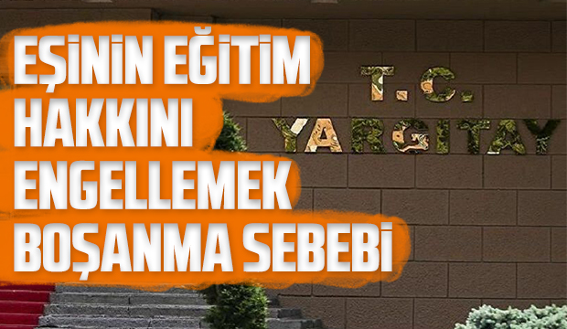 Eşinin eğitim hakkını engellemek boşanma nedeni