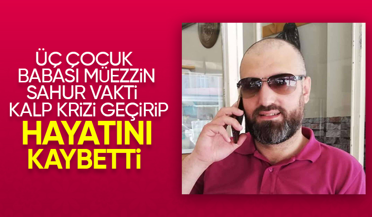 Eşinin sahura kaldırmak istediği müezzin hayatını kaybetti