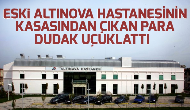 Eski Altınova Hastanesinin Kasasından Çıkan Para Dudak Uçuklattı!