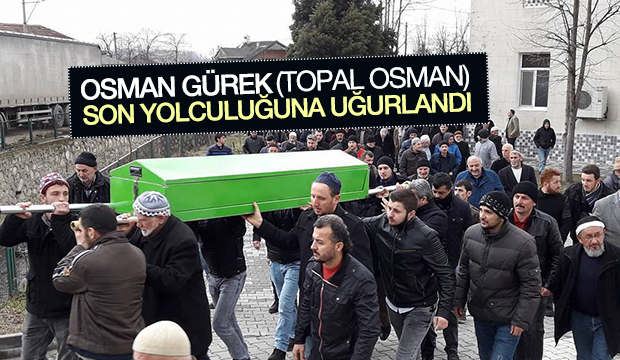  Eski Değirmenci Topal Osman Gürek Pazarköyde Defnedildi