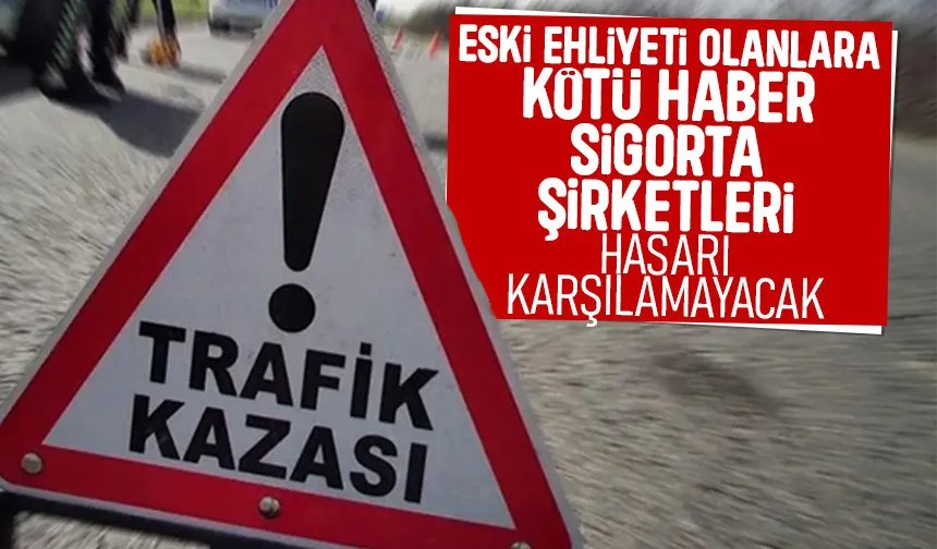 Eski ehliyet ile kaza yapana ödeme yok