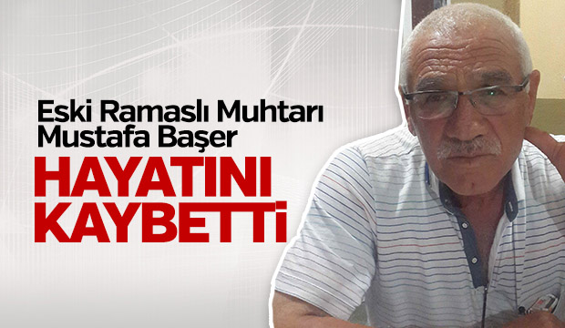 Eski Muhtar Mustafa Başer Vefat Etti