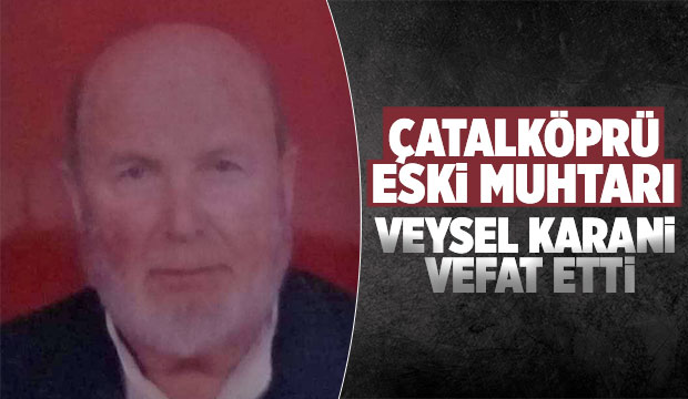 Eski muhtar Veysel Karani vefat etti