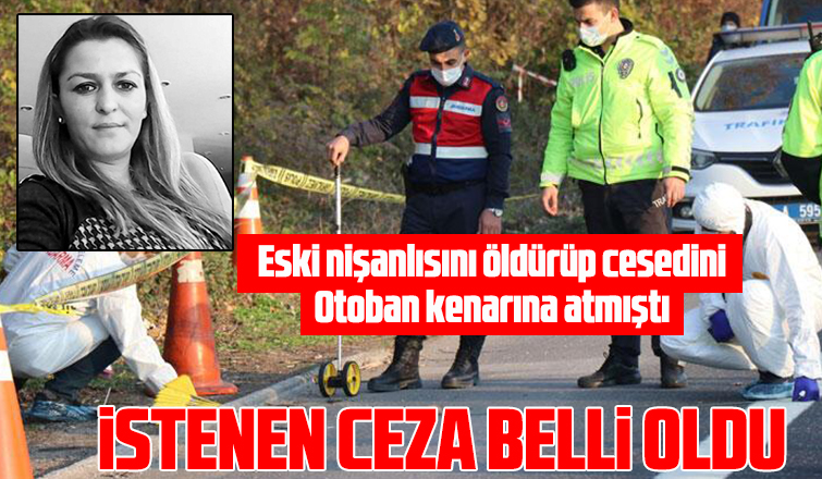 Eski nişanlısını öldürüp cesedini 300 km taşımıştı, işte istenen ceza