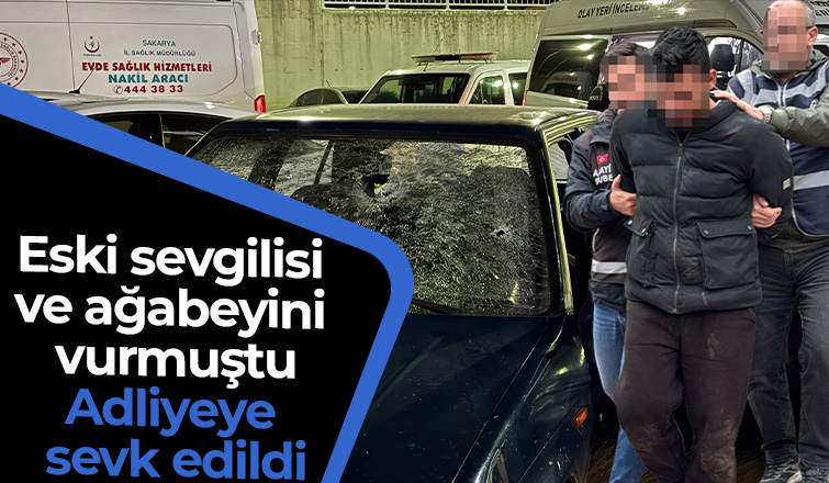 Eski sevgilisini ve ağabeyini vuran saldırgan adliyeye sevk edildi