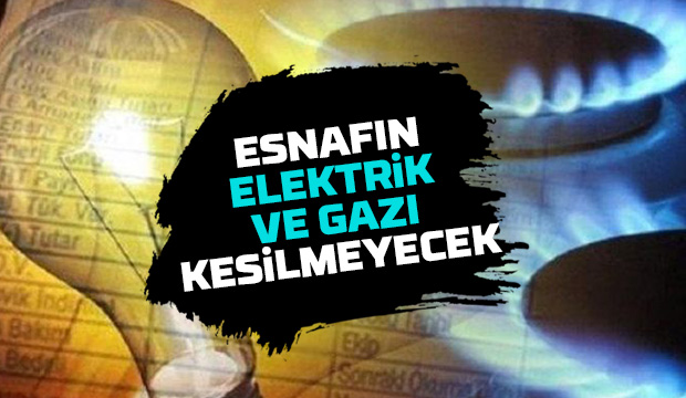 Esnafın elektrik ve gazı kesilmeyecek