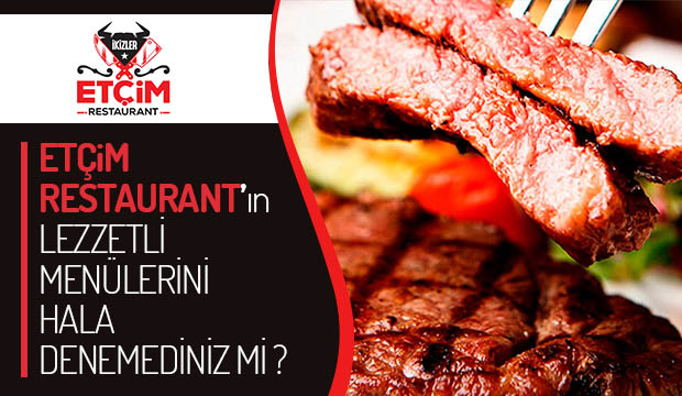 Etçim Restaurantın menülerini hala denemediniz mi