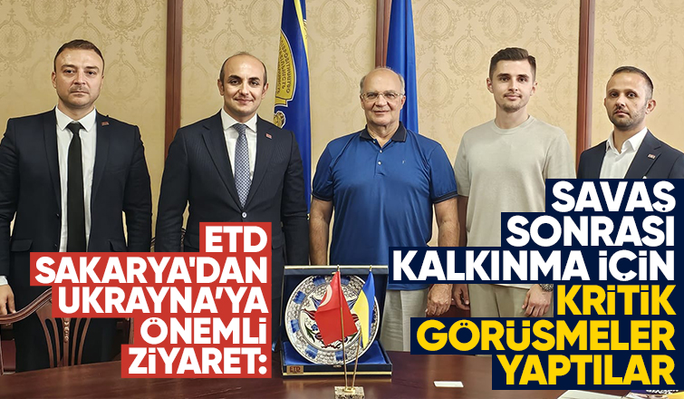 ETD Sakarya'dan Ukrayna’ya önemli ziyaret