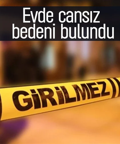 Evde cansız bedeni bulundu