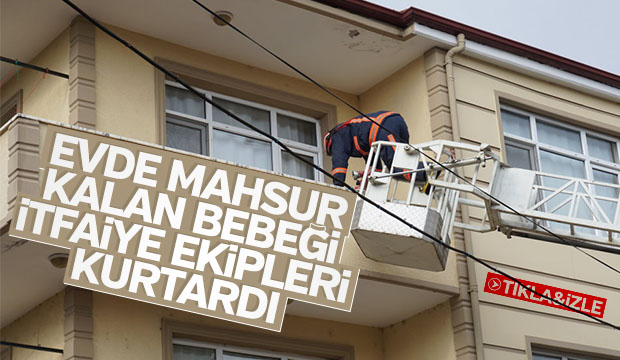 Evde Kalan Bebeği İtfaiye Ekipleri Kurtardı