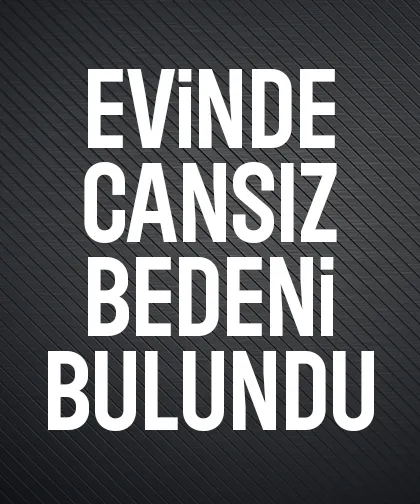 Evde ölü bulundu