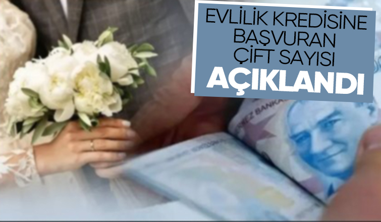 Evlilik kredisine başvuran çiftlerin sayısı belli oldu
