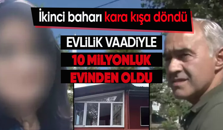 Evlilik vaadiyle kandırılan adam 10 milyonluk evinden oldu