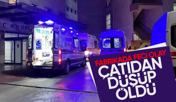 Fabrika çatısından düşüp hayatını kaybetti