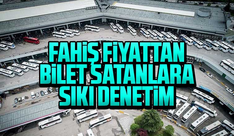 Fahiş fiyattan bilet satanlara sıkı denetim