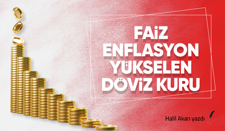 FAİZ- ENFLASYON VE YÜKSELEN DÖVİZ KURU