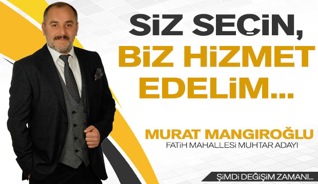Fatih Mahallesi Muhtar Adayı Murat Mangıroğlu