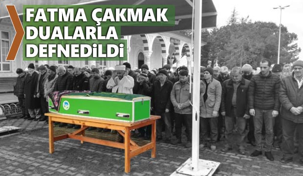 Fatma Çakmak Dualarla Defnedildi